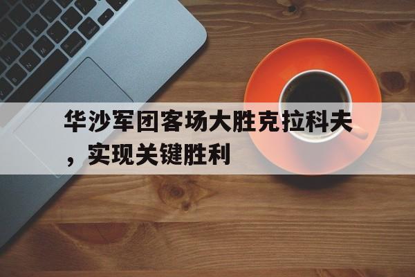 包含华沙军团客场大胜克拉科夫，实现关键胜利的词条